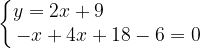 \dpi{120} \left\{\begin{matrix} y=2x+9\; \; \; \; \; \; \; \; \; \; \; \; \; \; \; \; \; \; \\ -x+4x+18-6=0 \end{matrix}\right.